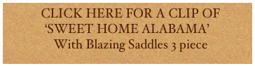   CLICK HERE FOR A CLIP OF 
‘SWEET HOME ALABAMA’
  With Blazing Saddles 3 piece